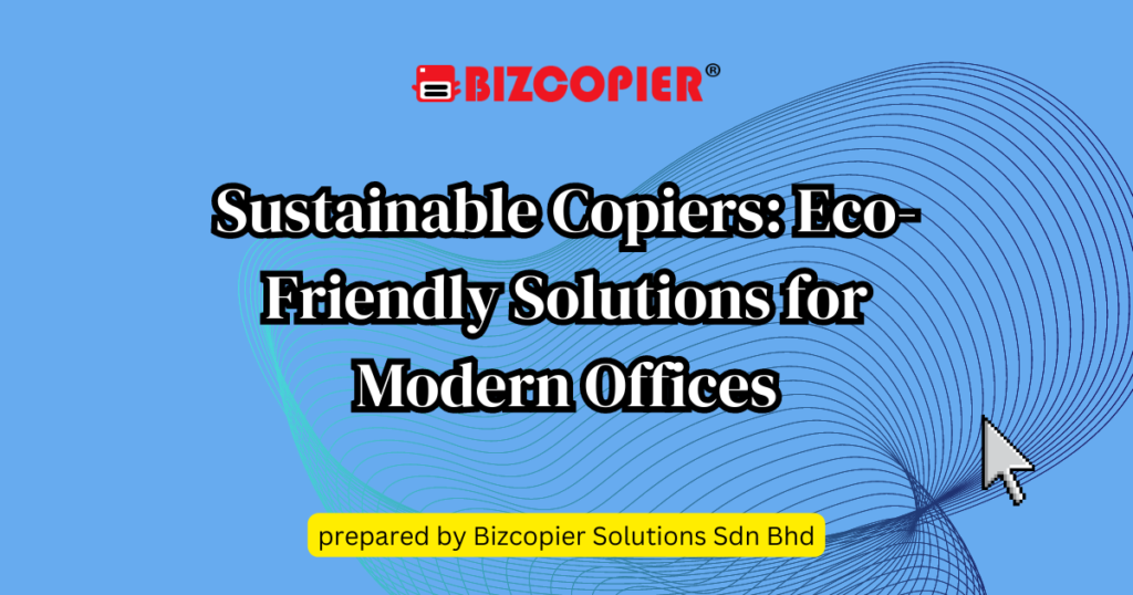 Sustainable Copiers: Eco-Friendly Solutions for Modern Offices